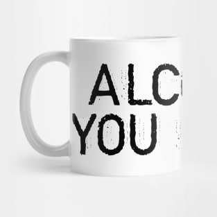 ALCOHOL YOU LATER Mug